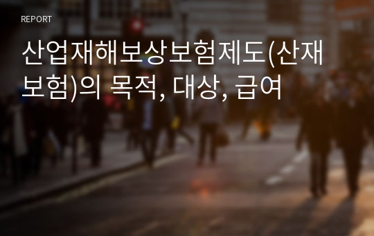 산업재해보상보험제도(산재보험)의 목적, 대상, 급여