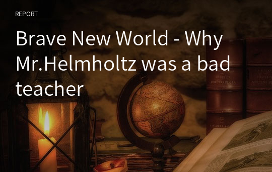 Brave New World - Why Mr.Helmholtz was a bad teacher