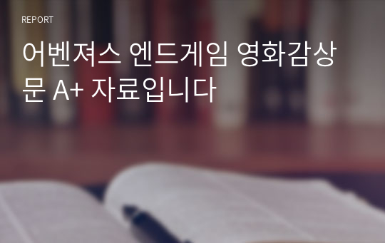 어벤져스 엔드게임 영화감상문 A+ 자료입니다