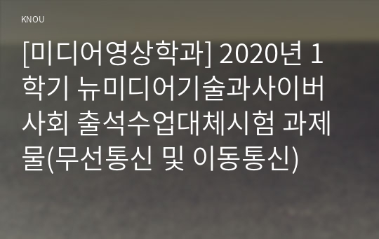 [미디어영상학과] 2020년 1학기 뉴미디어기술과사이버사회 출석수업대체시험 과제물(무선통신 및 이동통신)