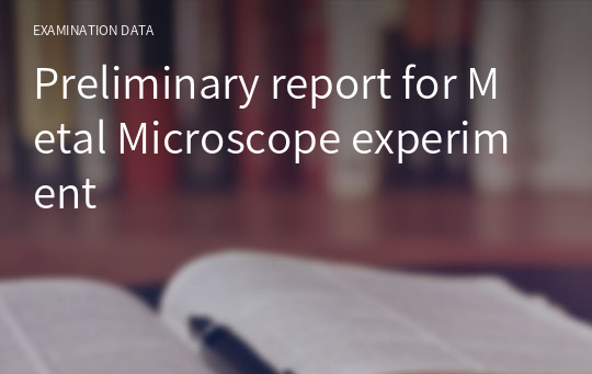 Preliminary report for Metal Microscope experiment
