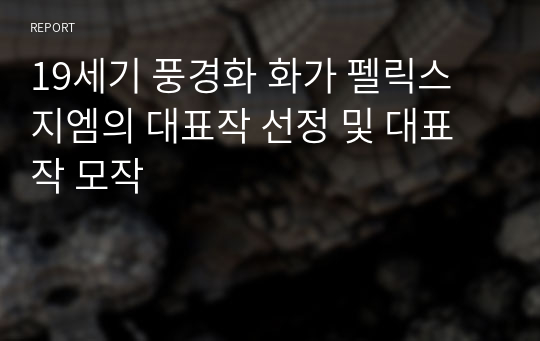 19세기 풍경화 화가 펠릭스 지엠의 대표작 선정 및 대표작 모작