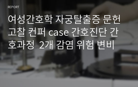 여성간호학 자궁탈출증 문헌고찰 컨퍼 case 간호진단 간호과정  2개 감염 위험 변비