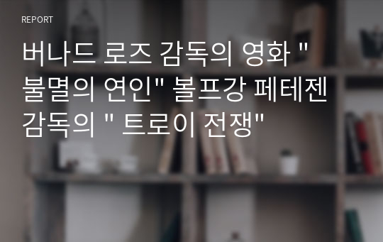 버나드 로즈 감독의 영화 &quot; 불멸의 연인&quot; 볼프강 페테젠 감독의 &quot; 트로이 전쟁&quot;