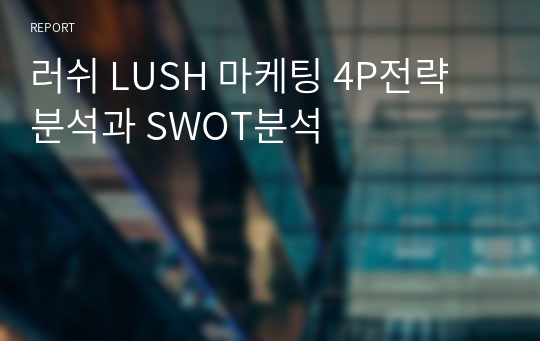러쉬 LUSH 마케팅 4P전략 분석과 SWOT분석