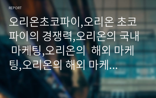 오리온초코파이,오리온 초코파이의 경쟁력,오리온의 국내 마케팅,오리온의  해외 마케팅,오리온의 해외 마케팅 성공 요인,오리온 초코파이의 전망