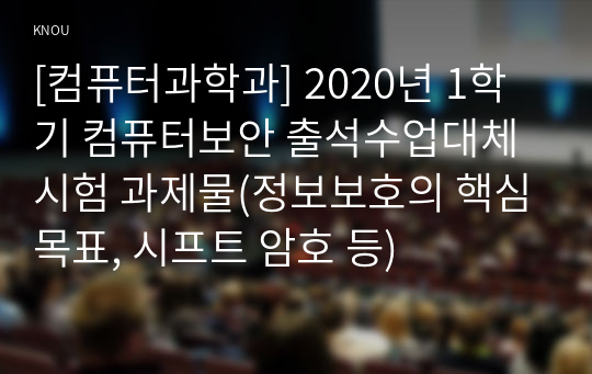 [컴퓨터과학과] 2020년 1학기 컴퓨터보안 출석수업대체시험 과제물(정보보호의 핵심목표, 시프트 암호 등)