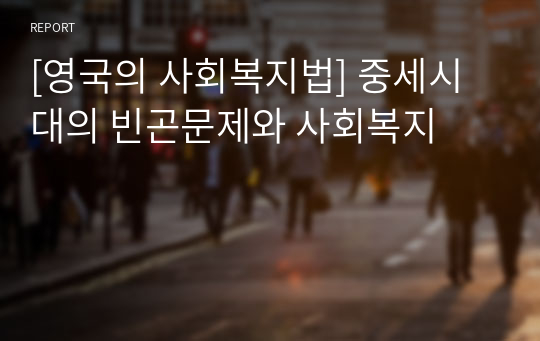 [영국의 사회복지법] 중세시대의 빈곤문제와 사회복지