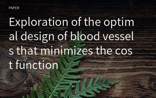 Exploration of the optimal design of blood vessels that minimizes the cost function