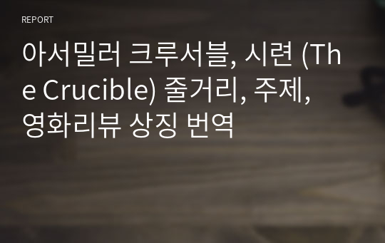 아서밀러 크루서블, 시련 (The Crucible) 줄거리, 주제, 영화리뷰 상징 번역