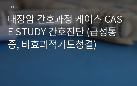 대장암 간호과정 케이스 CASE STUDY 간호진단 (급성통증, 비효과적기도청결)