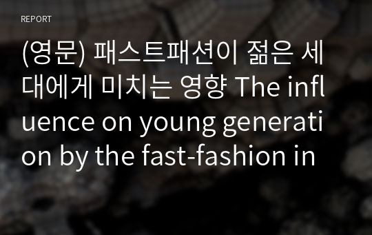 (영문) 패스트패션이 젊은 세대에게 미치는 영향 The influence on young generation by the fast-fashion industry