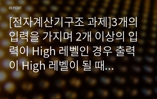 [전자계산기구조 과제]3개의 입력을 가지며 2개 이상의 입력이 High 레벨인 경우 출력이 High 레벨이 될 때 전파지연을 가지는 2입력 논리식을 표현하고 논리회로를 도식하시오