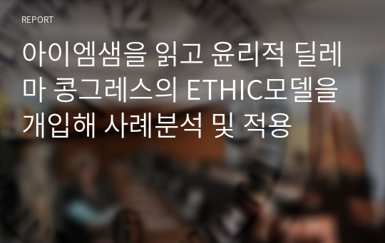 아이엠샘을 읽고 윤리적 딜레마 콩그레스의 ETHIC모델을 개입해 사례분석 및 적용