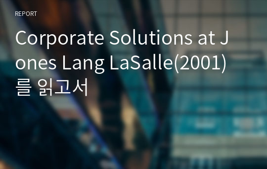 Corporate Solutions at Jones Lang LaSalle(2001)를 읽고서