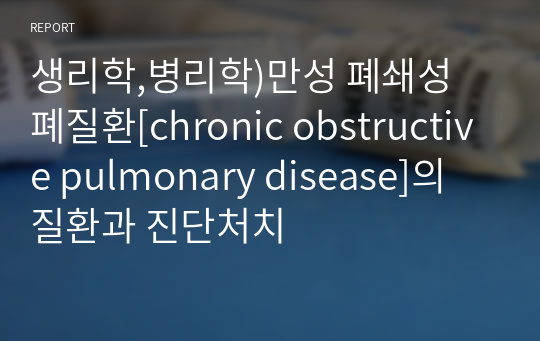 생리학,병리학)만성 폐쇄성 폐질환[chronic obstructive pulmonary disease]의 질환과 진단처치