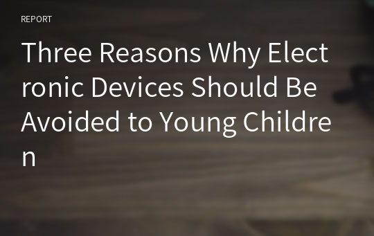 Three Reasons Why Electronic Devices Should Be Avoided to Young Children