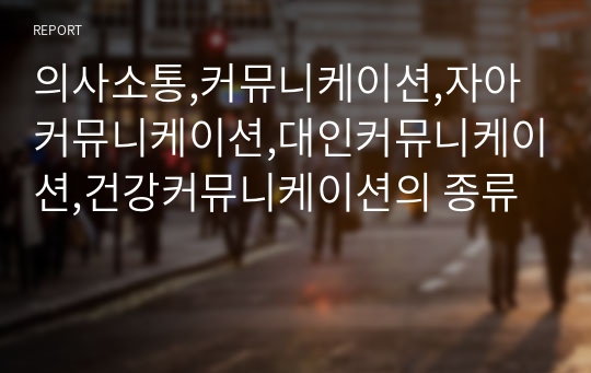 의사소통,커뮤니케이션,자아커뮤니케이션,대인커뮤니케이션,건강커뮤니케이션의 종류