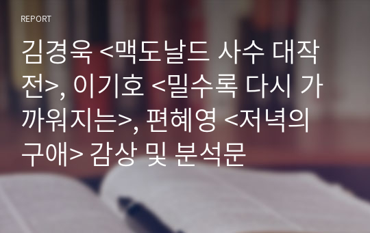 김경욱 &lt;맥도날드 사수 대작전&gt;, 이기호 &lt;밀수록 다시 가까워지는&gt;, 편혜영 &lt;저녁의 구애&gt; 감상 및 분석문