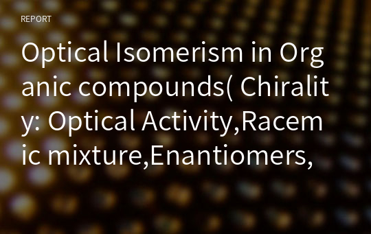 Optical Isomerism in Organic compounds( Chirality: Optical Activity,Racemic mixture,Enantiomers,Diastereomers,Asymmetry,Meso- compounds