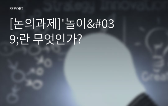 [논의과제]&#039;놀이&#039;란 무엇인가?