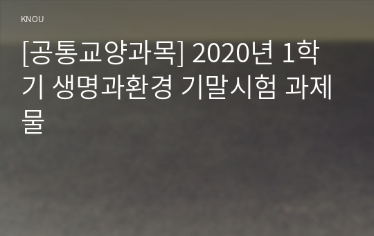 [공통교양과목] 2020년 1학기 생명과환경 기말시험 과제물