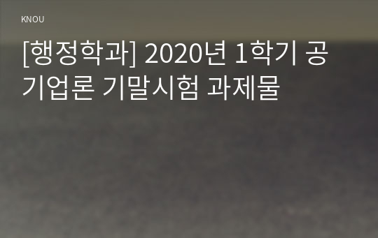 [행정학과] 2020년 1학기 공기업론 기말시험 과제물