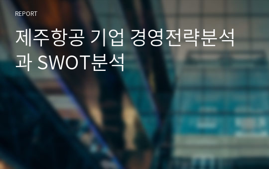 제주항공 기업 경영전략분석과 SWOT분석