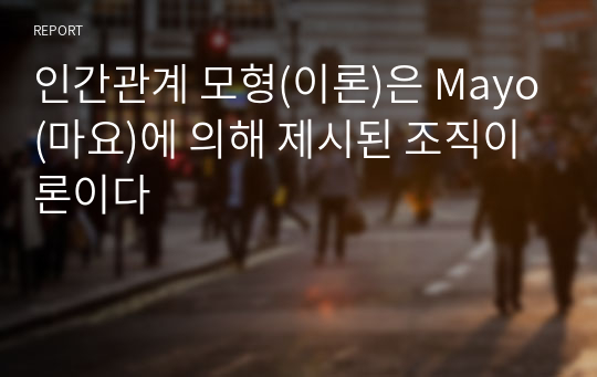 인간관계 모형(이론)은 Mayo(마요)에 의해 제시된 조직이론이다