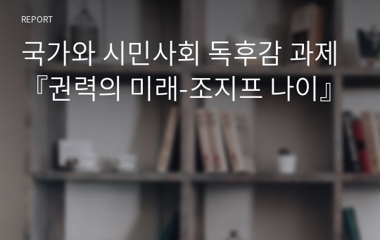 국가와 시민사회 독후감 과제『권력의 미래-조지프 나이』