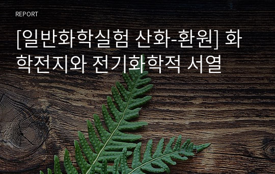 [일반화학실험 산화-환원] 화학전지와 전기화학적 서열