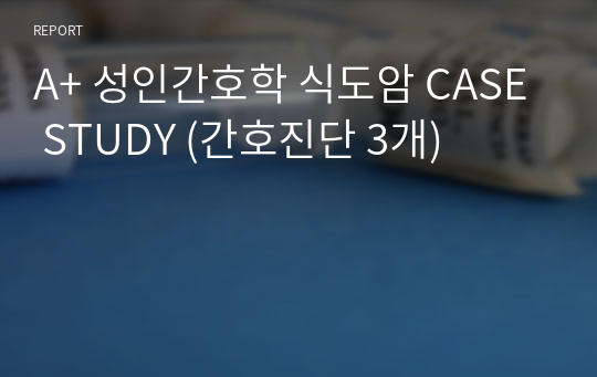 A+ 성인간호학 식도암 CASE STUDY (간호진단 3개)