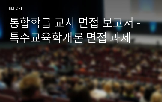 통합학급 교사 면접 보고서 - 특수교육학개론 면접 과제