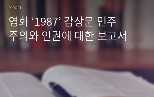 영화 ‘1987’ 감상문 민주주의와 인권에 대한 보고서