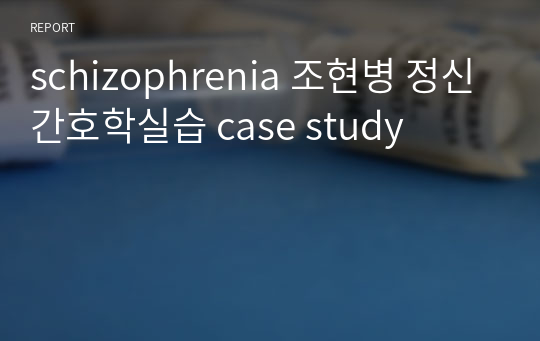 schizophrenia 조현병 정신간호학실습 case study