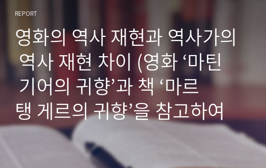 영화의 역사 재현과 역사가의 역사 재현 차이 (영화 ‘마틴 기어의 귀향’과 책 ‘마르탱 게르의 귀향’을 참고하여)