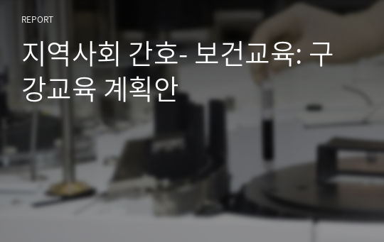 지역사회 간호- 보건교육: 구강교육 계획안