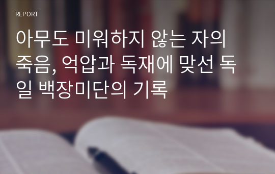 아무도 미워하지 않는 자의 죽음, 억압과 독재에 맞선 독일 백장미단의 기록