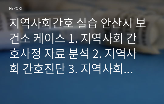 지역사회간호 실습 안산시 보건소 케이스 1. 지역사회 간호사정 자료 분석 2. 지역사회 간호진단 3. 지역사회 간호사업 계획  간호문제 : 높은 우울증 지수