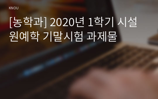 [농학과] 2020년 1학기 시설원예학 기말시험 과제물