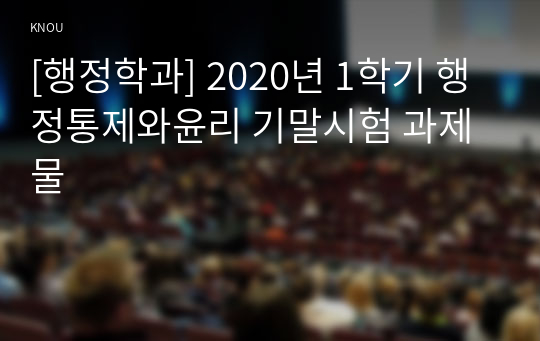 [행정학과] 2020년 1학기 행정통제와윤리 기말시험 과제물