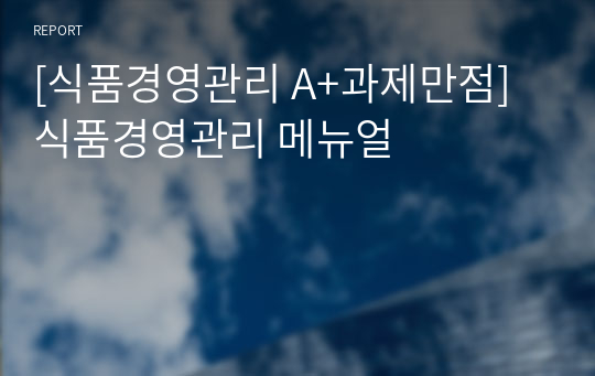 [식품경영관리 A+과제만점] 식품경영관리 메뉴얼