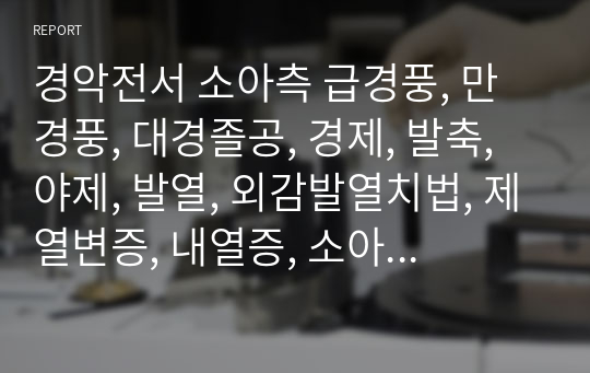 경악전서 소아측 급경풍, 만경풍, 대경졸공, 경제, 발축, 야제, 발열, 외감발열치법, 제열변증, 내열증, 소아상론열방