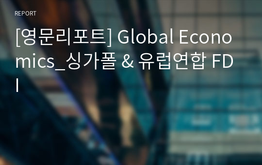 [영문리포트] Global Economics_싱가폴 &amp; 유럽연합 FDI