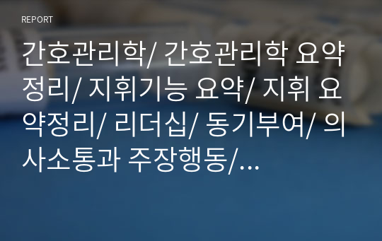 간호관리학/ 간호관리학 요약정리/ 지휘기능 요약/ 지휘 요약정리/ 리더십/ 동기부여/ 의사소통과 주장행동/ 조정과 협력/ 갈등 및 직무스트레스 관리