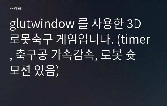 glutwindow 를 사용한 3D 로못축구 게임입니다. (timer, 축구공 가속감속, 로봇 슛 모션 있음)