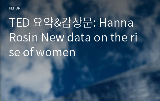 TED 요약&amp;감상문: Hanna Rosin New data on the rise of women