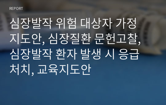 심장발작 위험 대상자 가정 지도안, 심장질환 문헌고찰, 심장발작 환자 발생 시 응급처치, 교육지도안