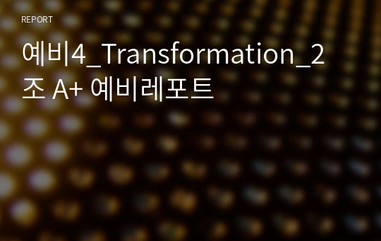 예비4_Transformation_2조 A+ 예비레포트