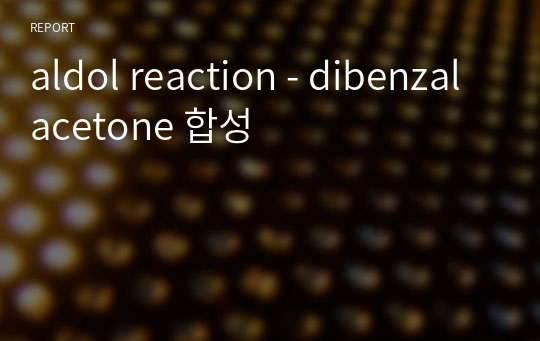 aldol reaction - dibenzalacetone 합성